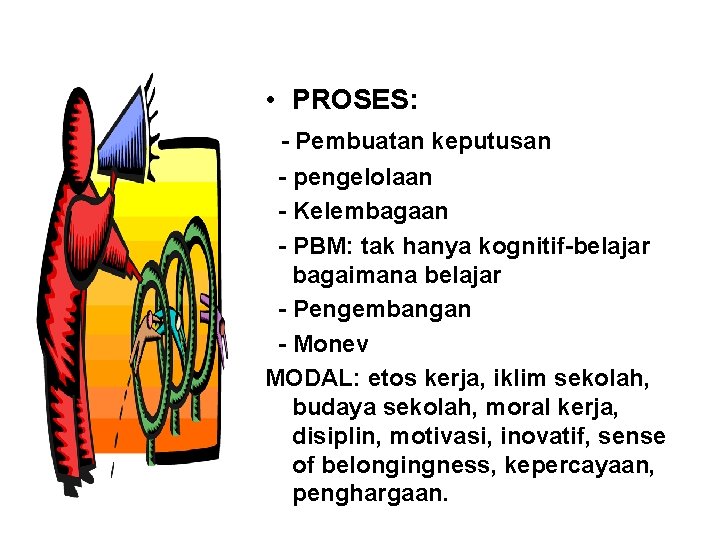 • PROSES: - Pembuatan keputusan - pengelolaan - Kelembagaan - PBM: tak hanya • PROSES: - Pembuatan keputusan - pengelolaan - Kelembagaan - PBM: tak hanya