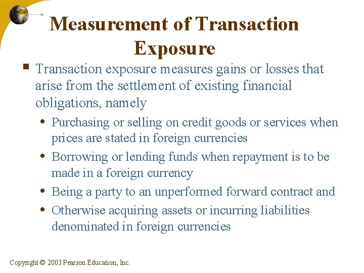 Measurement of Transaction Exposure § Transaction exposure measures gains or losses that arise from