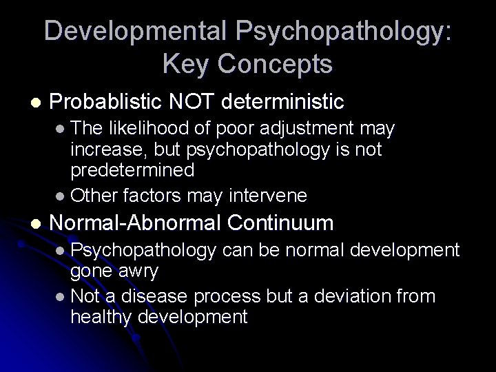 Developmental Psychopathology: Key Concepts l Probablistic NOT deterministic l The likelihood of poor adjustment