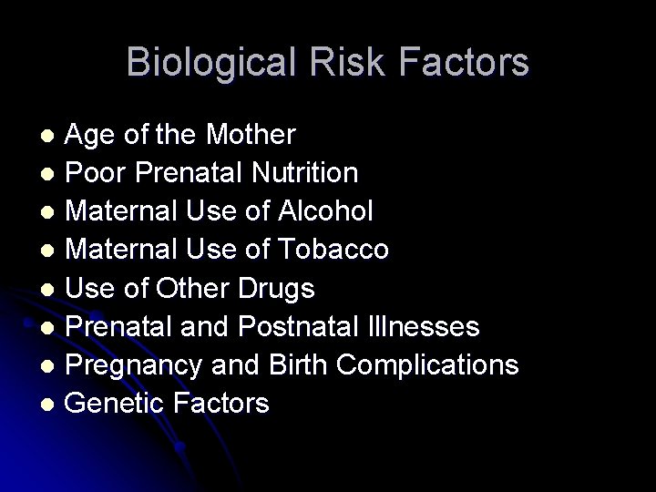 Biological Risk Factors Age of the Mother l Poor Prenatal Nutrition l Maternal Use