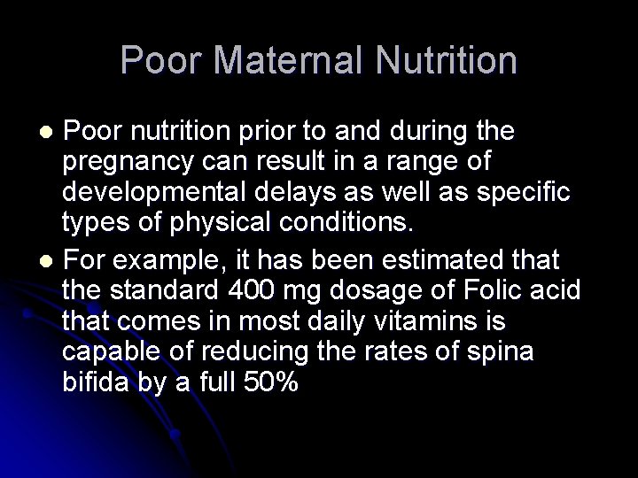 Poor Maternal Nutrition Poor nutrition prior to and during the pregnancy can result in