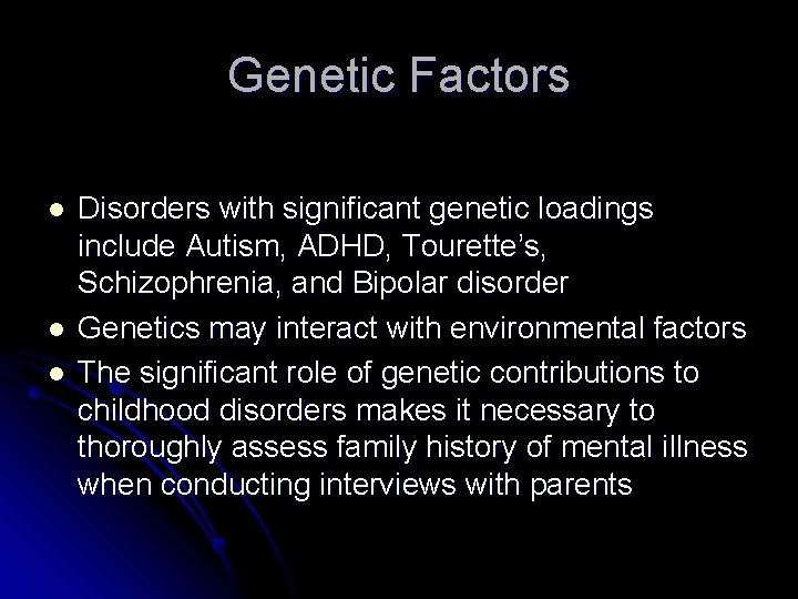 Genetic Factors l l l Disorders with significant genetic loadings include Autism, ADHD, Tourette’s,