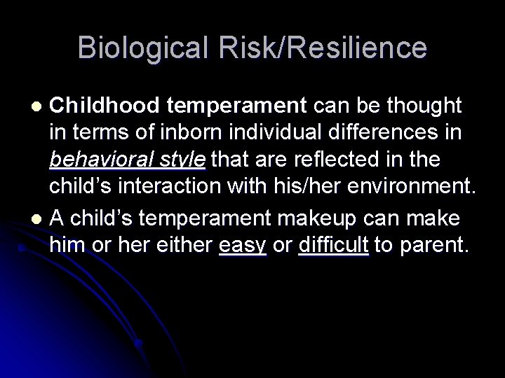 Biological Risk/Resilience Childhood temperament can be thought in terms of inborn individual differences in