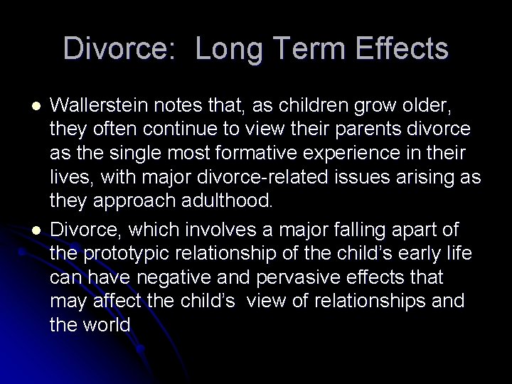Divorce: Long Term Effects l l Wallerstein notes that, as children grow older, they