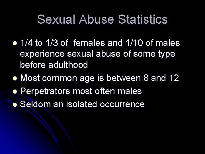 Sexual Abuse Statistics 1/4 to 1/3 of females and 1/10 of males experience sexual