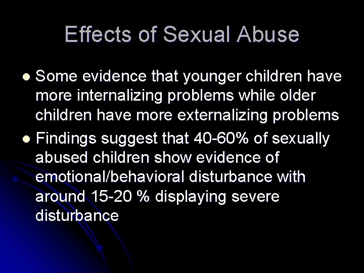 Effects of Sexual Abuse Some evidence that younger children have more internalizing problems while