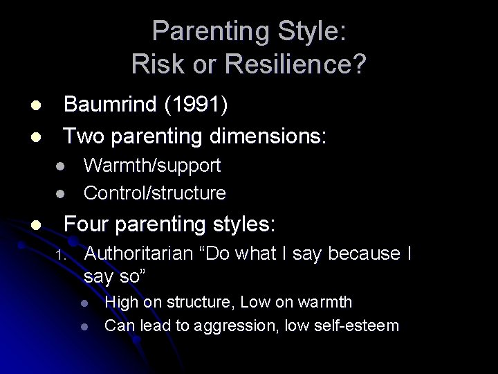 Parenting Style: Risk or Resilience? l l Baumrind (1991) Two parenting dimensions: l l