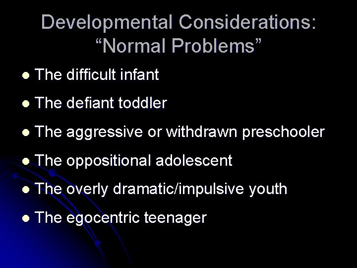 Developmental Considerations: “Normal Problems” l The difficult infant l The defiant toddler l The