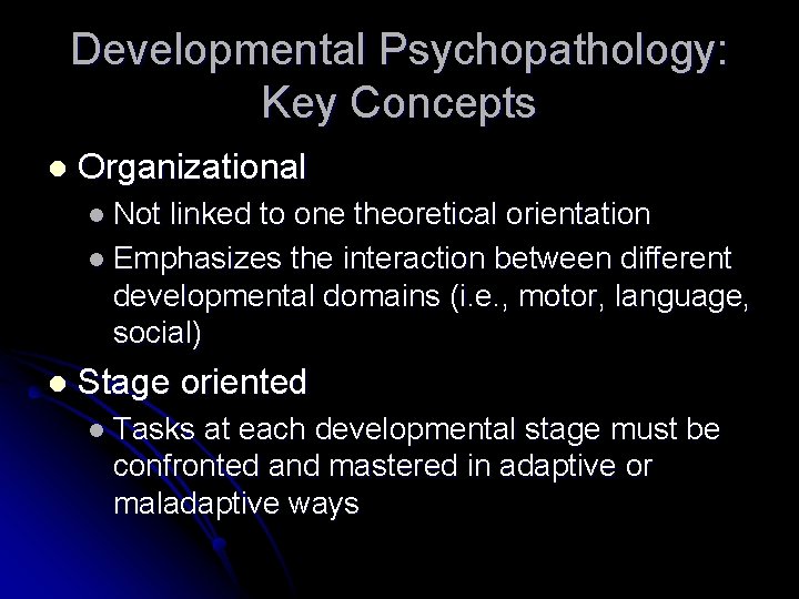 Developmental Psychopathology: Key Concepts l Organizational l Not linked to one theoretical orientation l