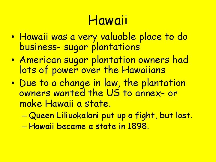 Hawaii • Hawaii was a very valuable place to do business- sugar plantations •