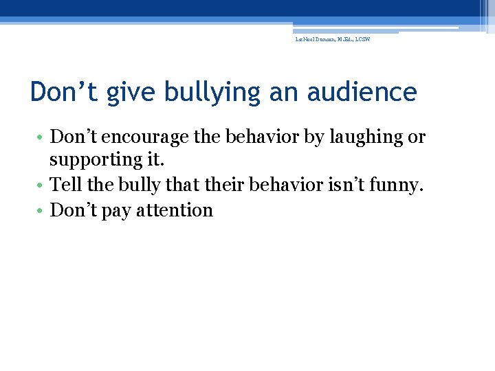 Liz. Noel Duncan, M. Ed. , LCSW Don’t give bullying an audience • Don’t