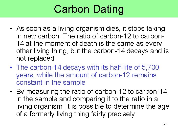 Carbon Dating • As soon as a living organism dies, it stops taking in