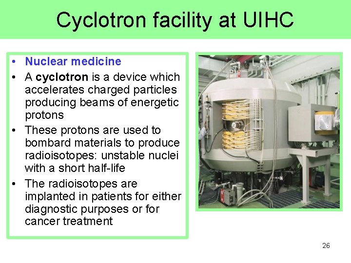 Cyclotron facility at UIHC • Nuclear medicine • A cyclotron is a device which