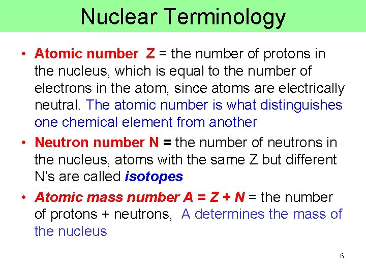 Nuclear Terminology • Atomic number Z = the number of protons in the nucleus,