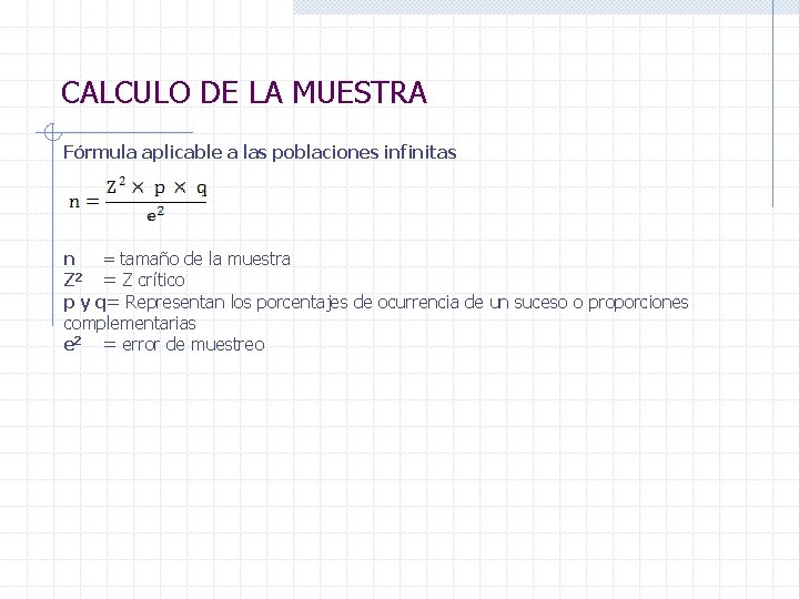 CALCULO DE LA MUESTRA Fórmula aplicable a las poblaciones infinitas n = tamaño de