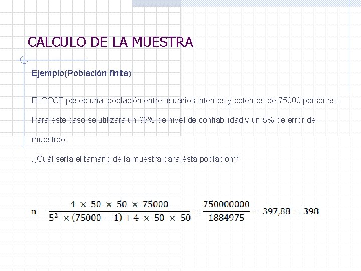 CALCULO DE LA MUESTRA Ejemplo(Población finita) El CCCT posee una población entre usuarios internos