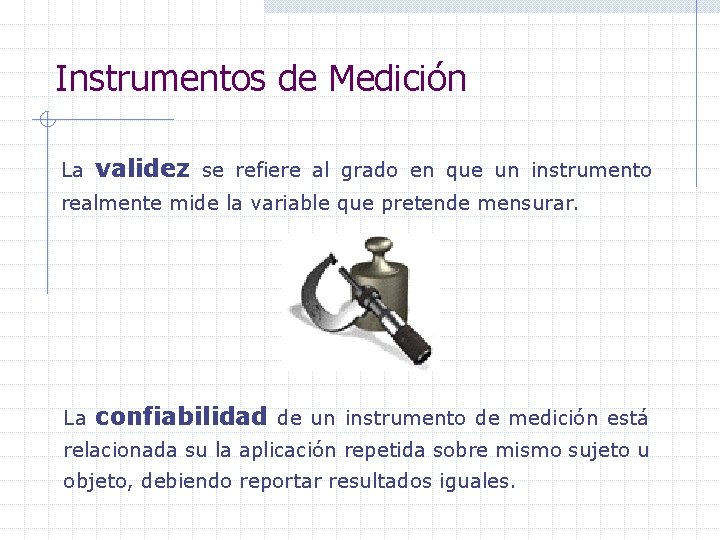 Instrumentos de Medición La validez se refiere al grado en que un instrumento realmente