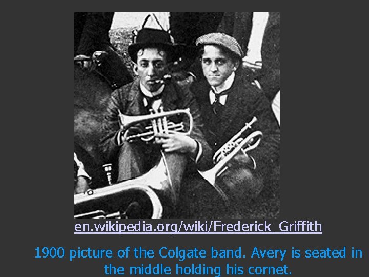 en. wikipedia. org/wiki/Frederick_Griffith 1900 picture of the Colgate band. Avery is seated in the