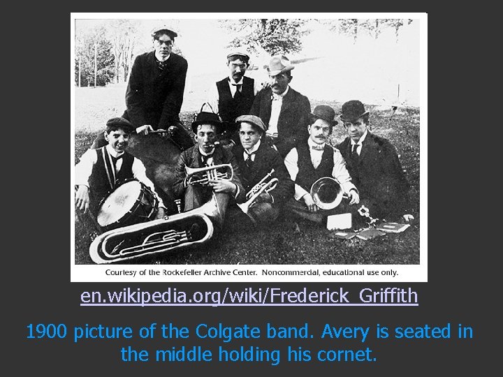 en. wikipedia. org/wiki/Frederick_Griffith 1900 picture of the Colgate band. Avery is seated in the