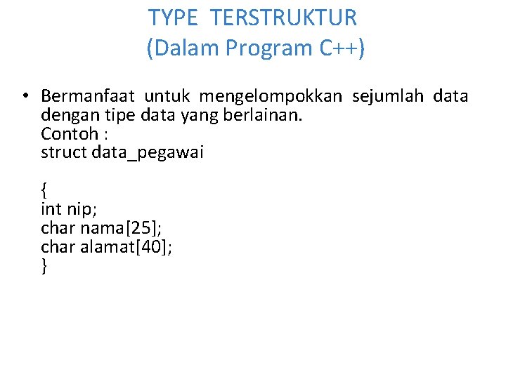 TYPE TERSTRUKTUR (Dalam Program C++) • Bermanfaat untuk mengelompokkan sejumlah data dengan tipe data