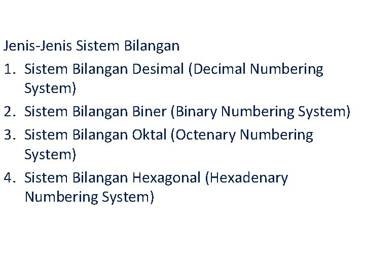 Jenis-Jenis Sistem Bilangan 1. Sistem Bilangan Desimal (Decimal Numbering System) 2. Sistem Bilangan Biner