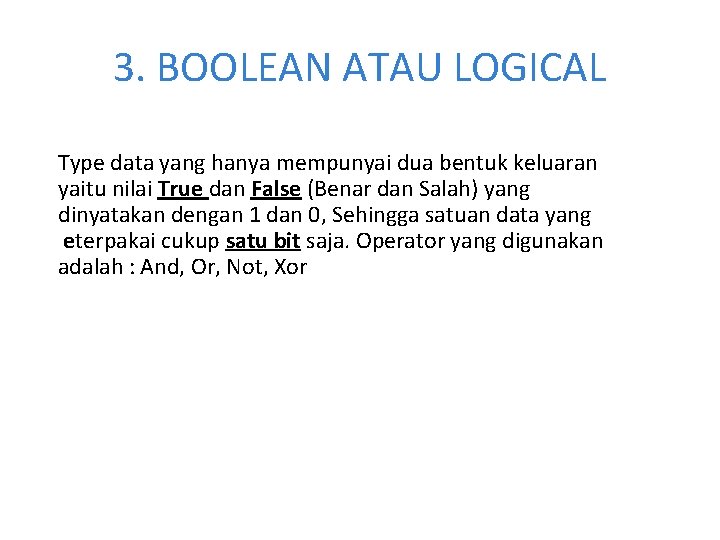 3. BOOLEAN ATAU LOGICAL Type data yang hanya mempunyai dua bentuk keluaran yaitu nilai