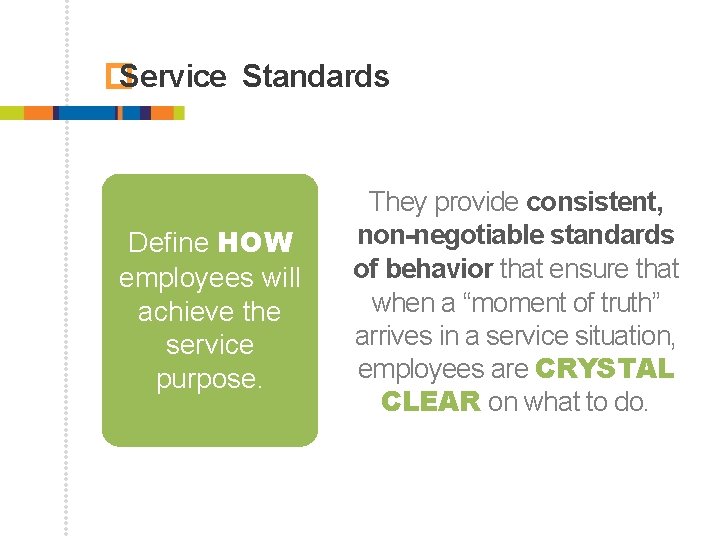 � Service Standards Define HOW employees will achieve the service purpose. They provide consistent,