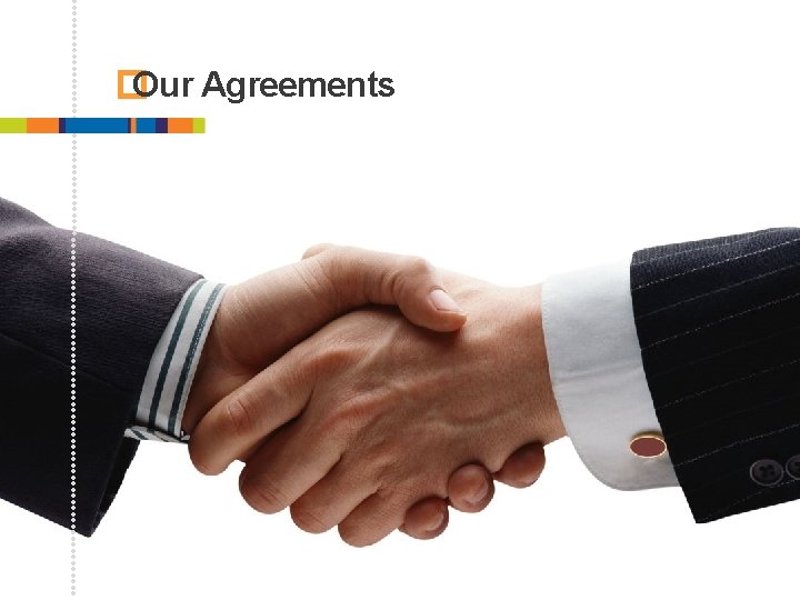 � Our Agreements 