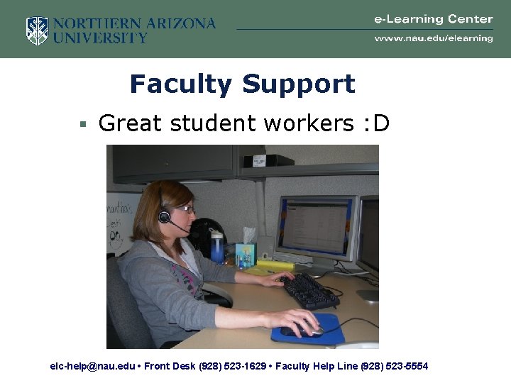 Faculty Support § Great student workers : D elc-help@nau. edu • Front Desk (928)