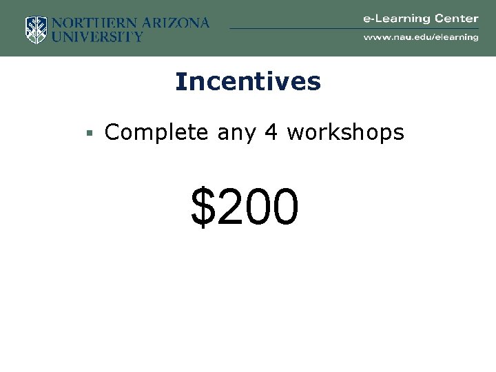 Incentives § Complete any 4 workshops $200 