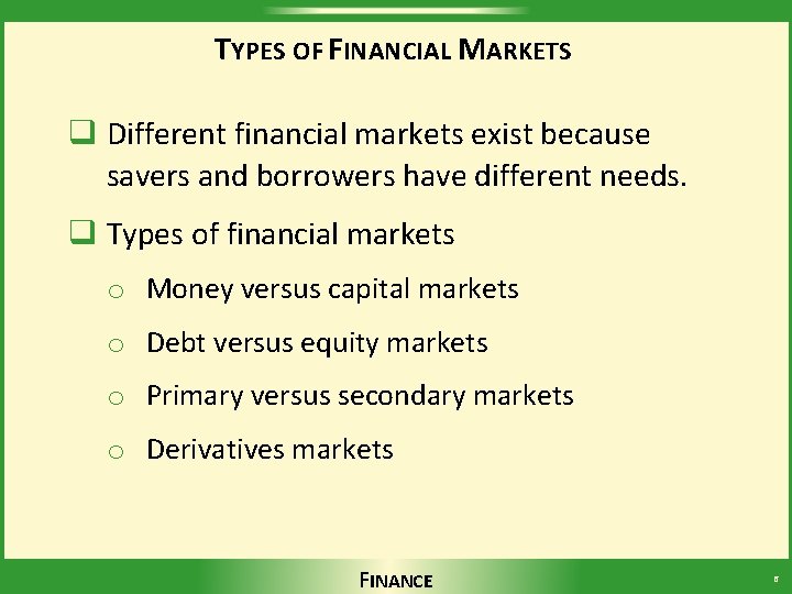 TYPES OF FINANCIAL MARKETS q Different financial markets exist because savers and borrowers have