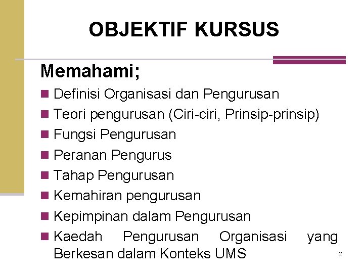 OBJEKTIF KURSUS Memahami; n Definisi Organisasi dan Pengurusan n Teori pengurusan (Ciri-ciri, Prinsip-prinsip) n