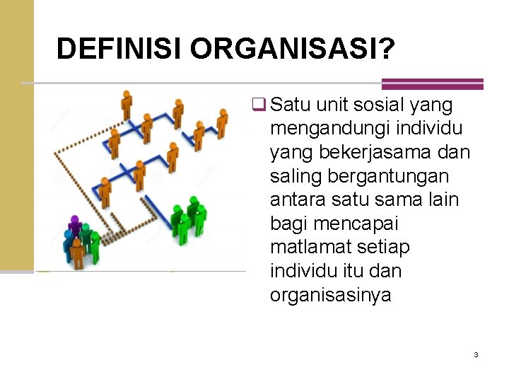 DEFINISI ORGANISASI? q Satu unit sosial yang mengandungi individu yang bekerjasama dan saling bergantungan