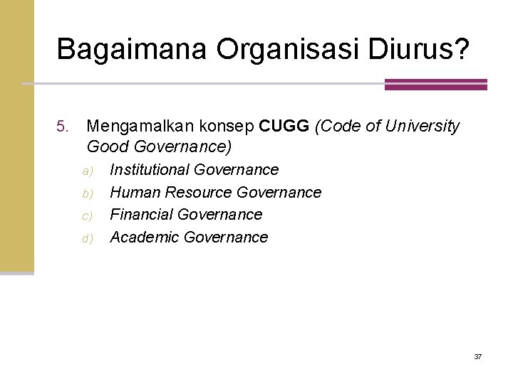 Bagaimana Organisasi Diurus? 5. Mengamalkan konsep CUGG (Code of University Good Governance) a) b)