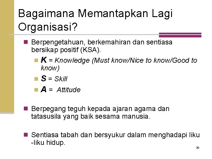 Bagaimana Memantapkan Lagi Organisasi? n Berpengetahuan, berkemahiran dan sentiasa bersikap positif (KSA). n K