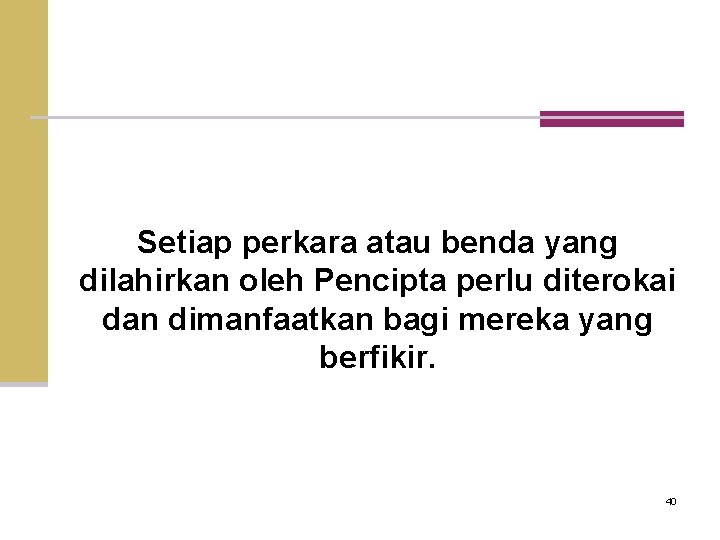 Setiap perkara atau benda yang dilahirkan oleh Pencipta perlu diterokai dan dimanfaatkan bagi mereka