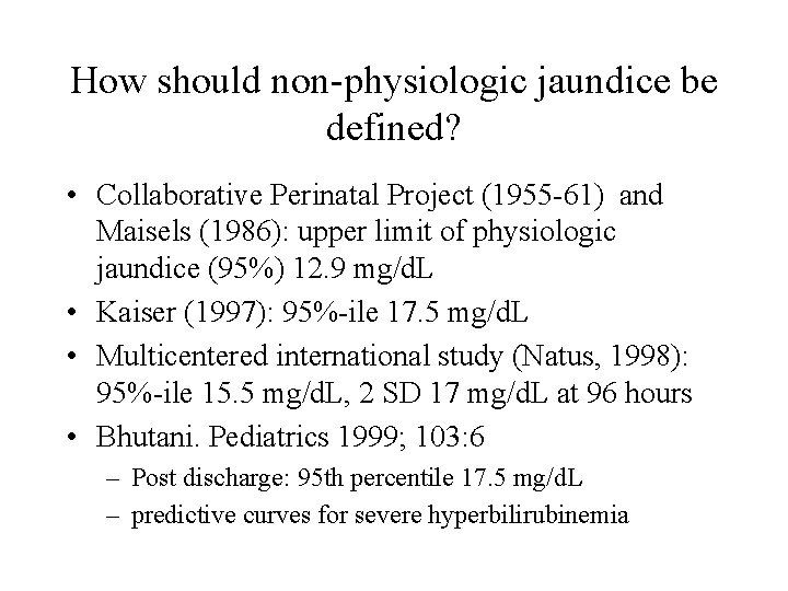 How should non-physiologic jaundice be defined? • Collaborative Perinatal Project (1955 -61) and Maisels