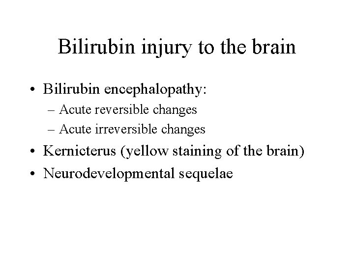 Bilirubin injury to the brain • Bilirubin encephalopathy: – Acute reversible changes – Acute