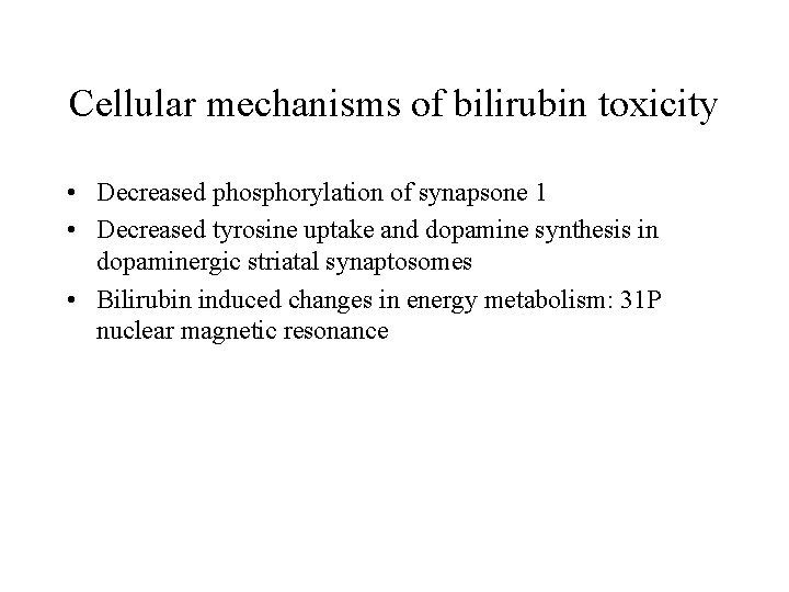 Cellular mechanisms of bilirubin toxicity • Decreased phosphorylation of synapsone 1 • Decreased tyrosine