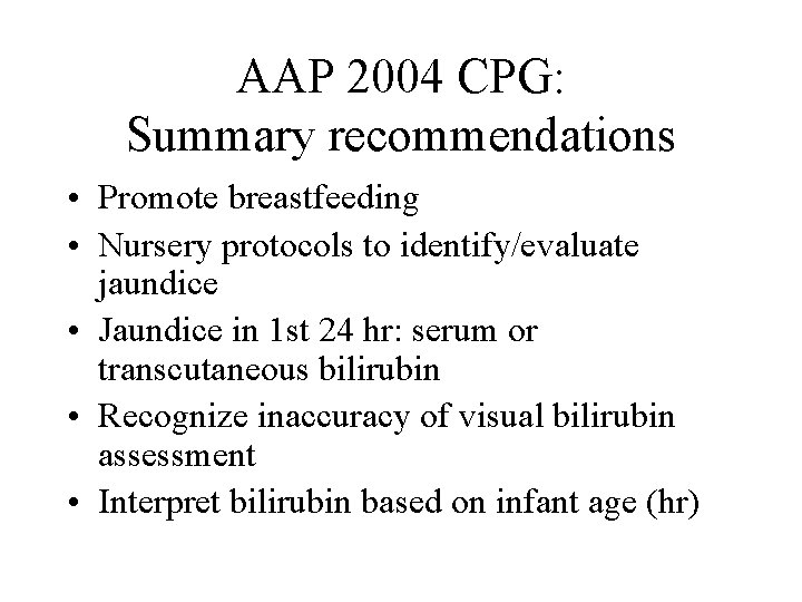 AAP 2004 CPG: Summary recommendations • Promote breastfeeding • Nursery protocols to identify/evaluate jaundice