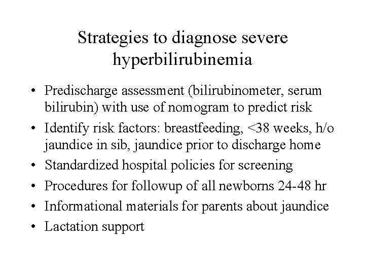 Strategies to diagnose severe hyperbilirubinemia • Predischarge assessment (bilirubinometer, serum bilirubin) with use of