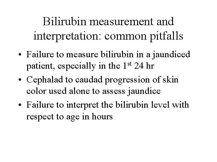 Bilirubin measurement and interpretation: common pitfalls • Failure to measure bilirubin in a jaundiced