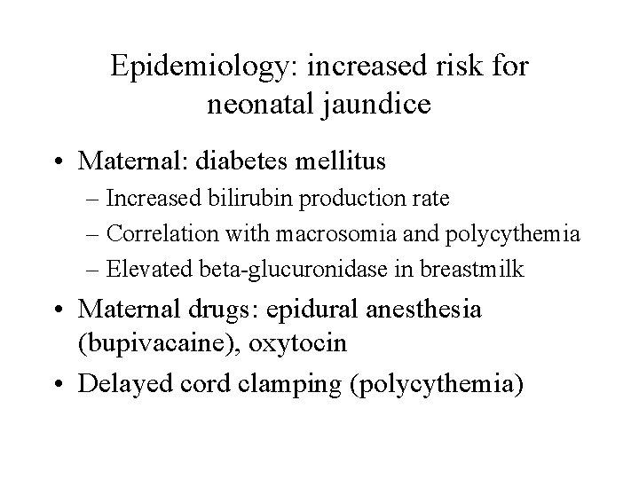 Epidemiology: increased risk for neonatal jaundice • Maternal: diabetes mellitus – Increased bilirubin production