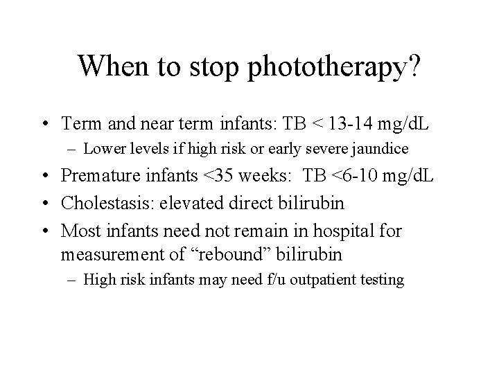 When to stop phototherapy? • Term and near term infants: TB < 13 -14