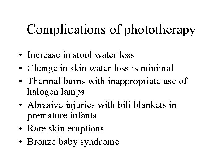 Complications of phototherapy • Increase in stool water loss • Change in skin water