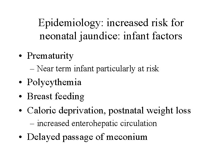 Epidemiology: increased risk for neonatal jaundice: infant factors • Prematurity – Near term infant
