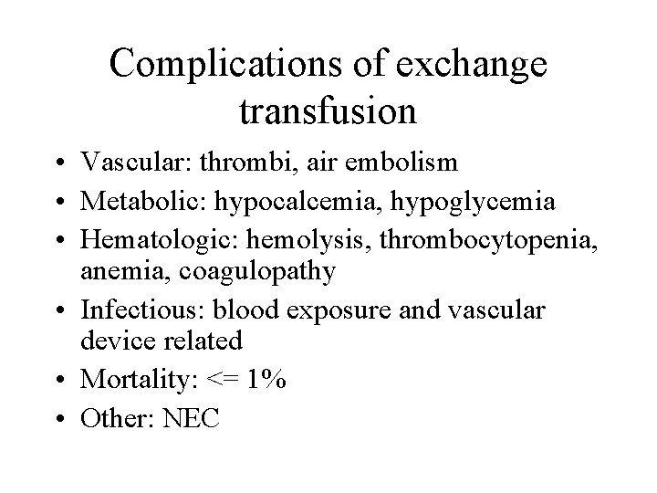 Complications of exchange transfusion • Vascular: thrombi, air embolism • Metabolic: hypocalcemia, hypoglycemia •