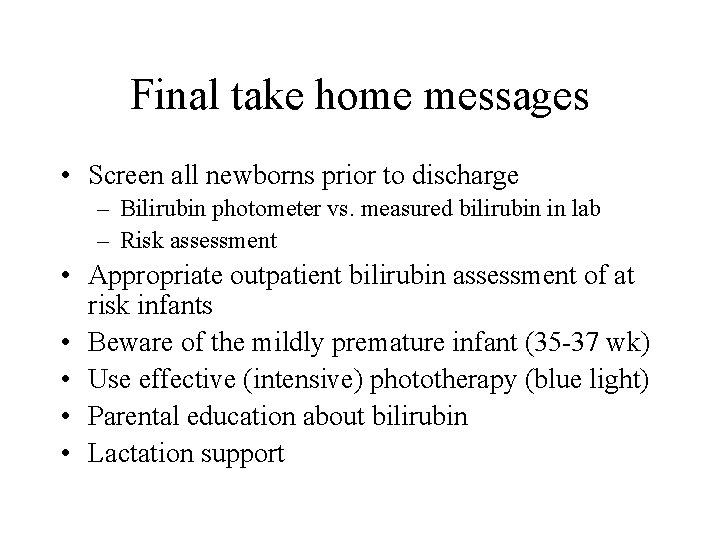 Final take home messages • Screen all newborns prior to discharge – Bilirubin photometer