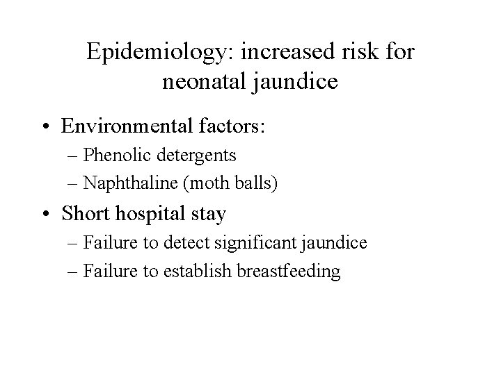 Epidemiology: increased risk for neonatal jaundice • Environmental factors: – Phenolic detergents – Naphthaline