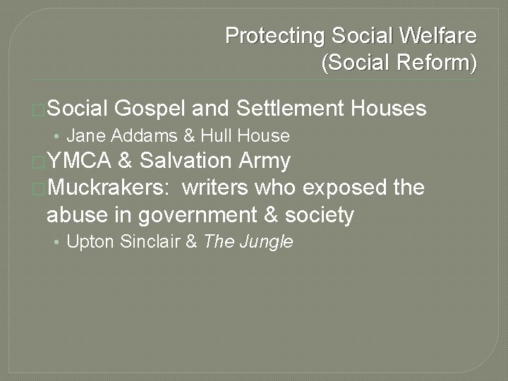 Protecting Social Welfare (Social Reform) �Social Gospel and Settlement Houses • Jane Addams &